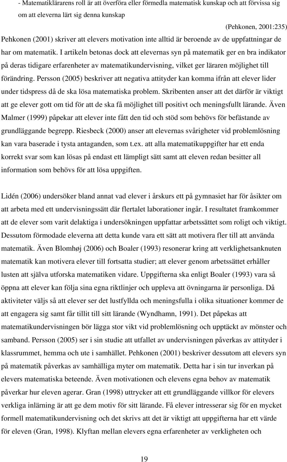 I artikeln betonas dock att elevernas syn på matematik ger en bra indikator på deras tidigare erfarenheter av matematikundervisning, vilket ger läraren möjlighet till förändring.