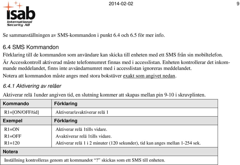 Notera att kommandon måste anges med stora bokstäver exakt som angivet nedan. 6.4.