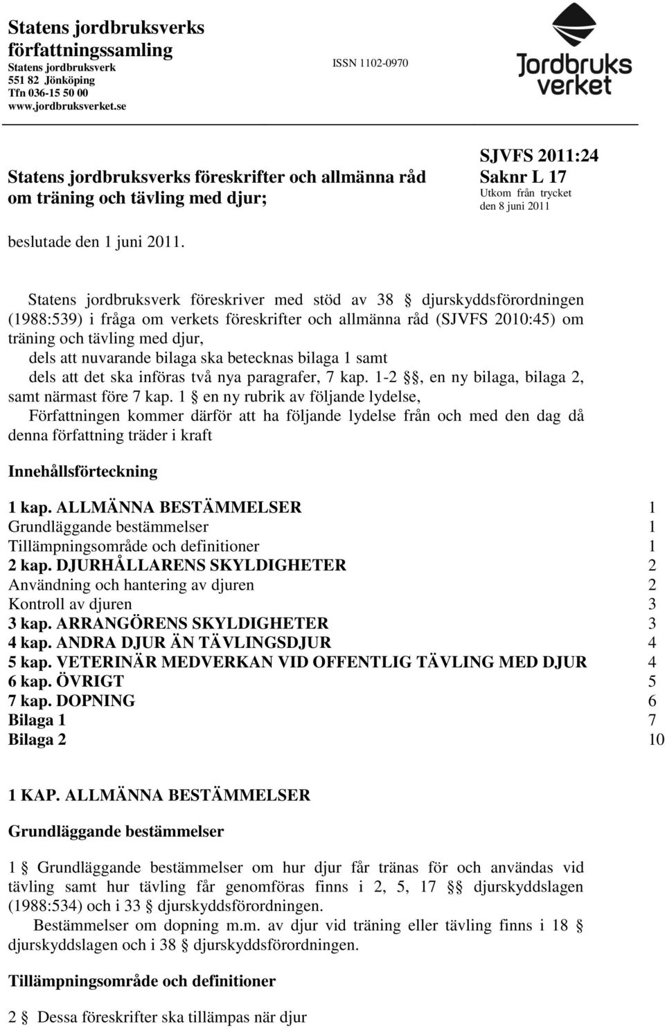 Statens jordbruksverk föreskriver med stöd av 38 djurskyddsförordningen (1988:539) i fråga om verkets föreskrifter och allmänna råd (SJVFS 2010:45) om träning och tävling med djur, dels att nuvarande