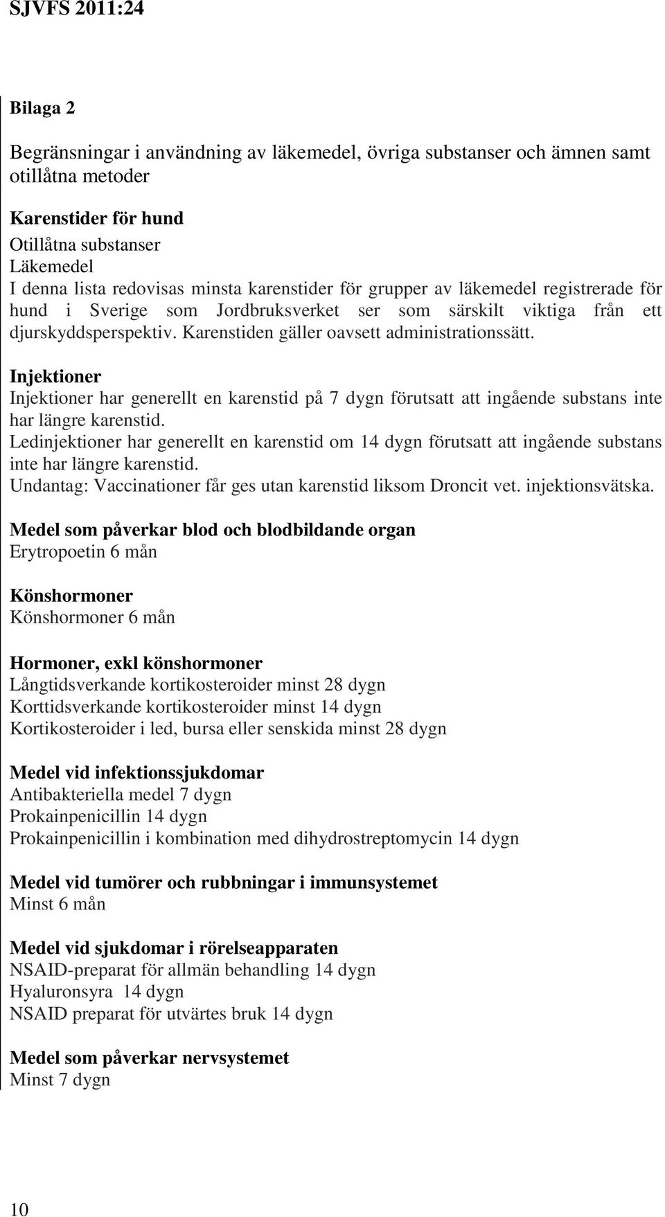 Injektioner Injektioner har generellt en karenstid på 7 dygn förutsatt att ingående substans inte har längre karenstid.