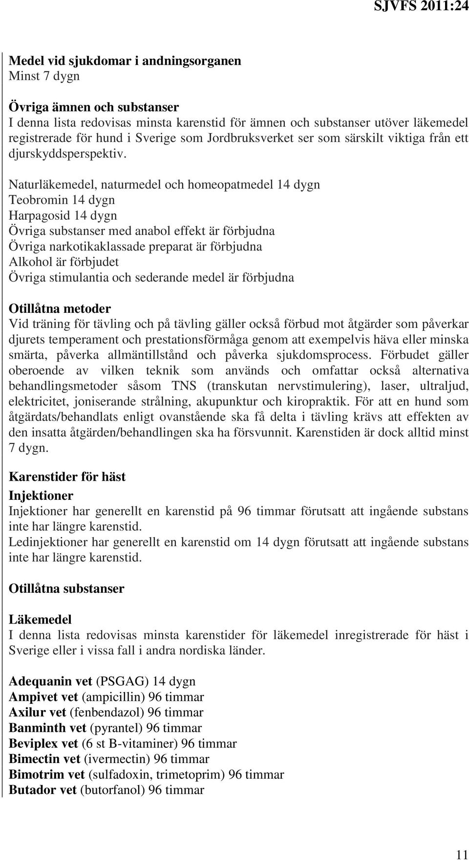 Naturläkemedel, naturmedel och homeopatmedel 14 dygn Teobromin 14 dygn Harpagosid 14 dygn Övriga substanser med anabol effekt är förbjudna Övriga narkotikaklassade preparat är förbjudna Alkohol är