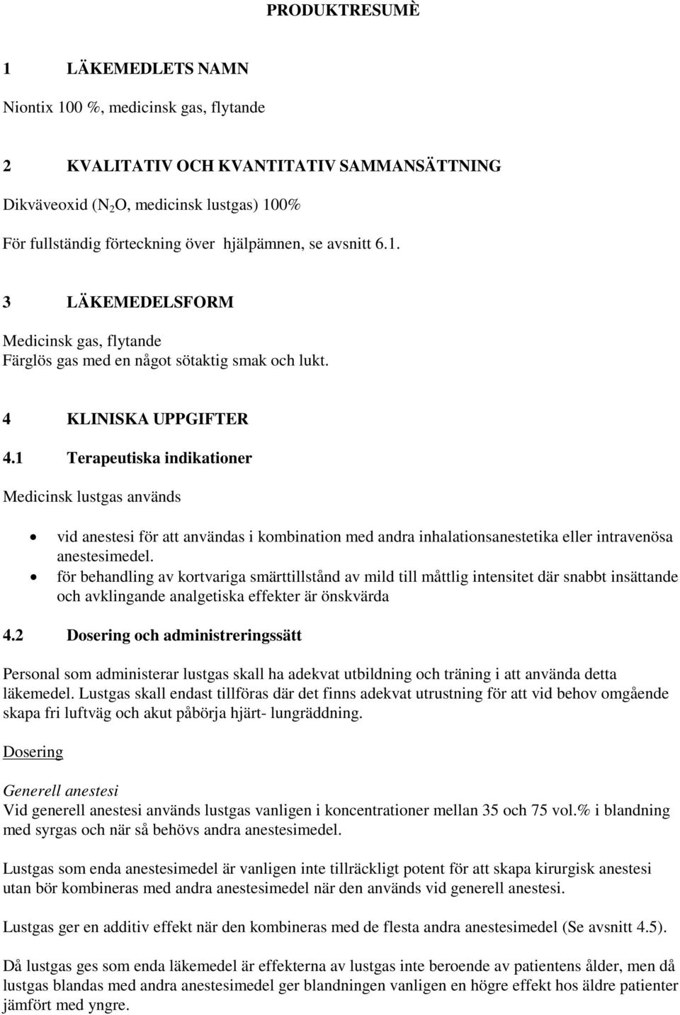 1 Terapeutiska indikationer Medicinsk lustgas används vid anestesi för att användas i kombination med andra inhalationsanestetika eller intravenösa anestesimedel.