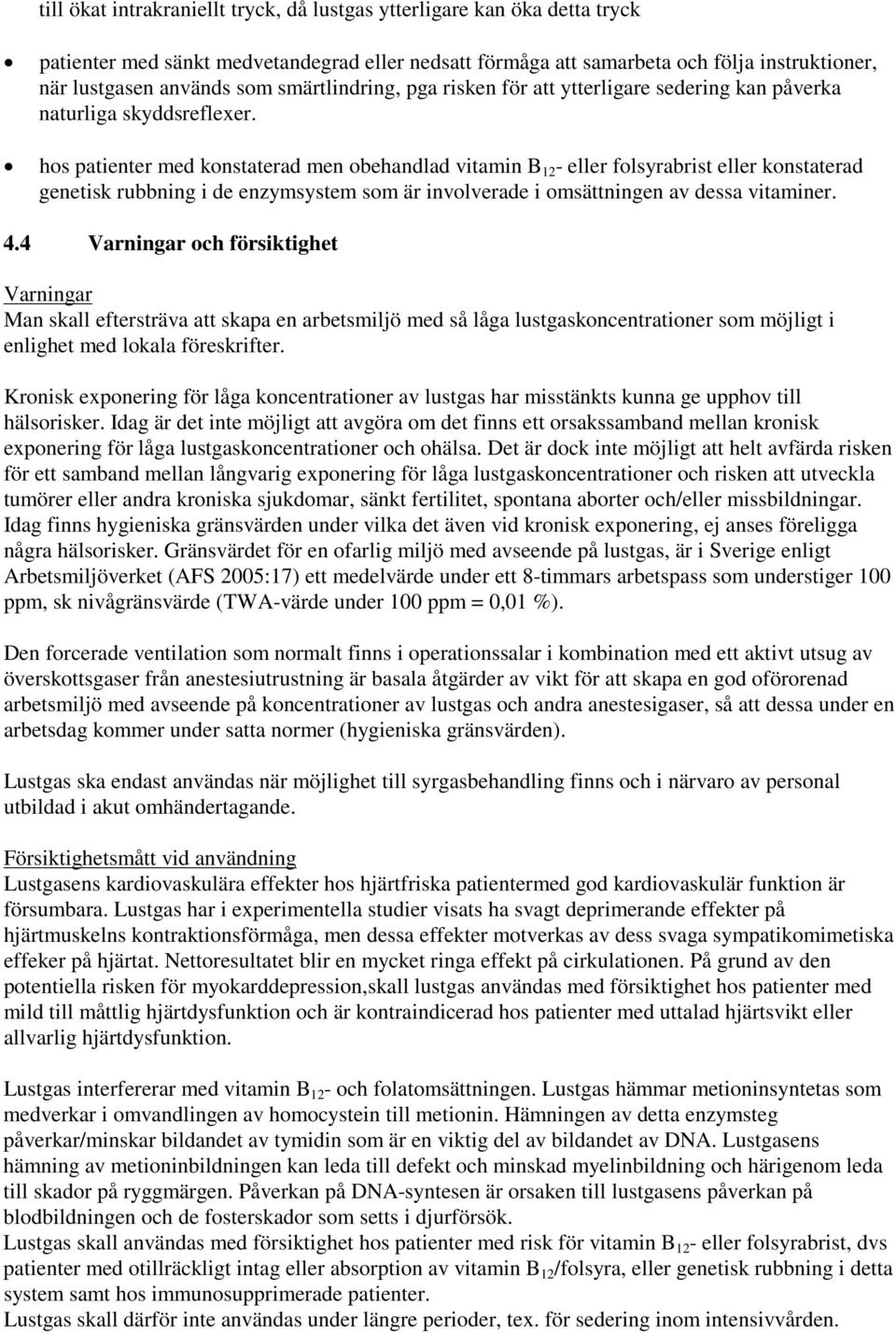 hos patienter med konstaterad men obehandlad vitamin B 12 - eller folsyrabrist eller konstaterad genetisk rubbning i de enzymsystem som är involverade i omsättningen av dessa vitaminer. 4.