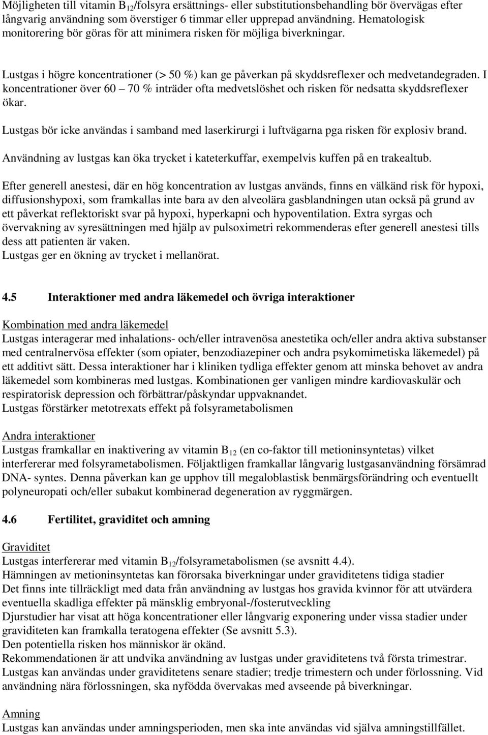 I koncentrationer över 60 70 % inträder ofta medvetslöshet och risken för nedsatta skyddsreflexer ökar.