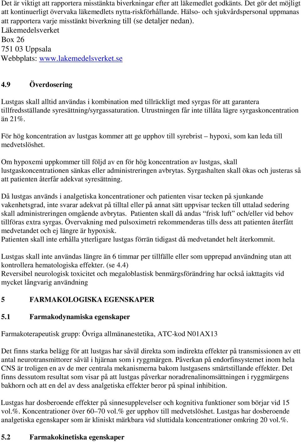 9 Överdosering Lustgas skall alltid användas i kombination med tillräckligt med syrgas för att garantera tillfredsställande syresättning/syrgassaturation.