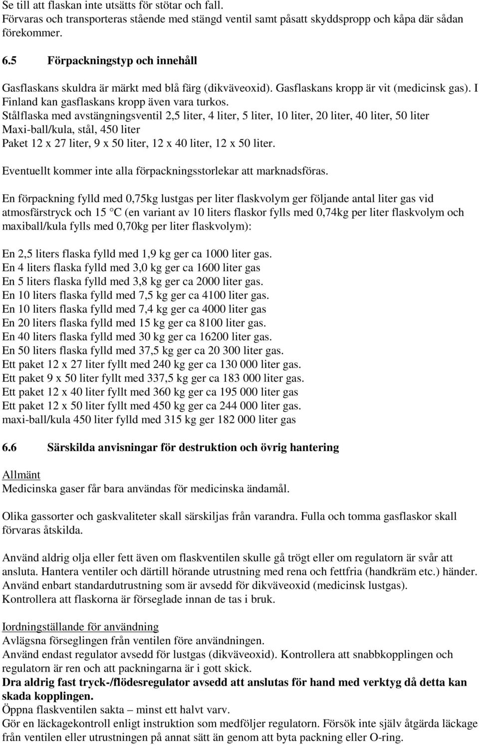 Stålflaska med avstängningsventil 2,5 liter, 4 liter, 5 liter, 10 liter, 20 liter, 40 liter, 50 liter Maxi-ball/kula, stål, 450 liter Paket 12 x 27 liter, 9 x 50 liter, 12 x 40 liter, 12 x 50 liter.