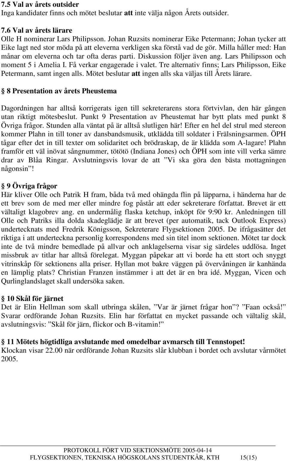 Diskussion följer även ang. Lars Philipsson och moment 5 i Amelia I. Få verkar engagerade i valet. Tre alternativ finns; Lars Philipsson, Eike Petermann, samt ingen alls.