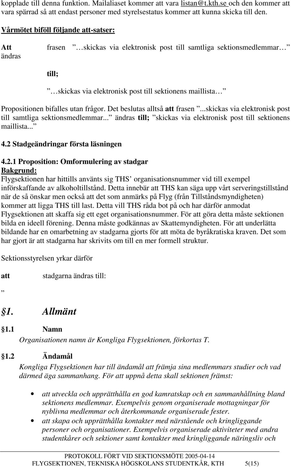 utan frågor. Det beslutas alltså att frasen...skickas via elektronisk post till samtliga sektionsmedlemmar... ändras till; skickas via elektronisk post till sektionens maillista... 4.