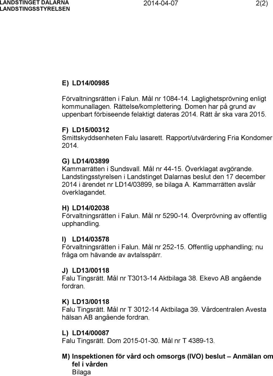 G) LD14/03899 Kammarrätten i Sundsvall. Mål nr 44-15. Överklagat avgörande. Landstingsstyrelsen i Landstinget Dalarnas beslut den 17 december 2014 i ärendet nr LD14/03899, se bilaga A.