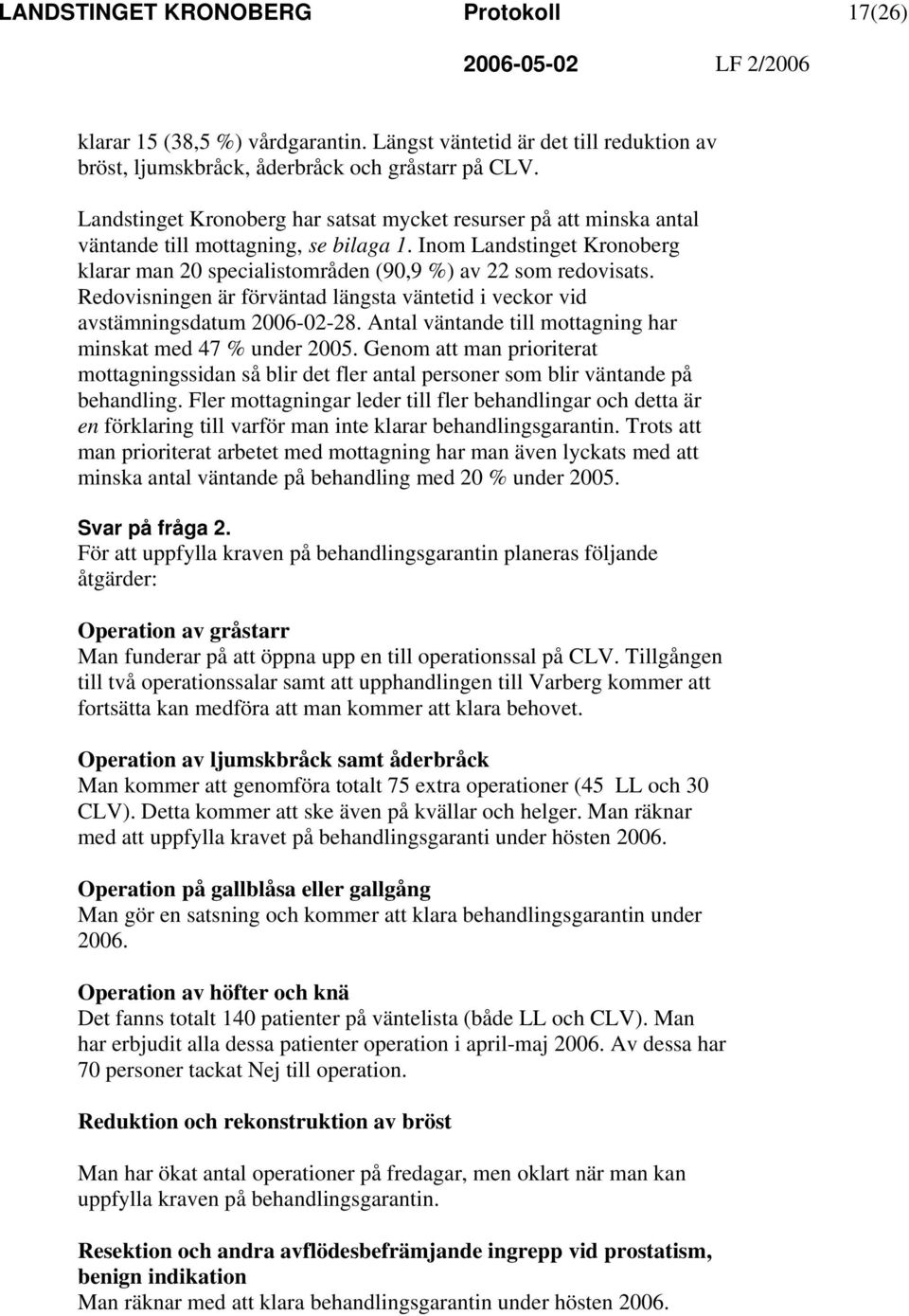 Redovisningen är förväntad längsta väntetid i veckor vid avstämningsdatum 2006-02-28. Antal väntande till mottagning har minskat med 47 % under 2005.