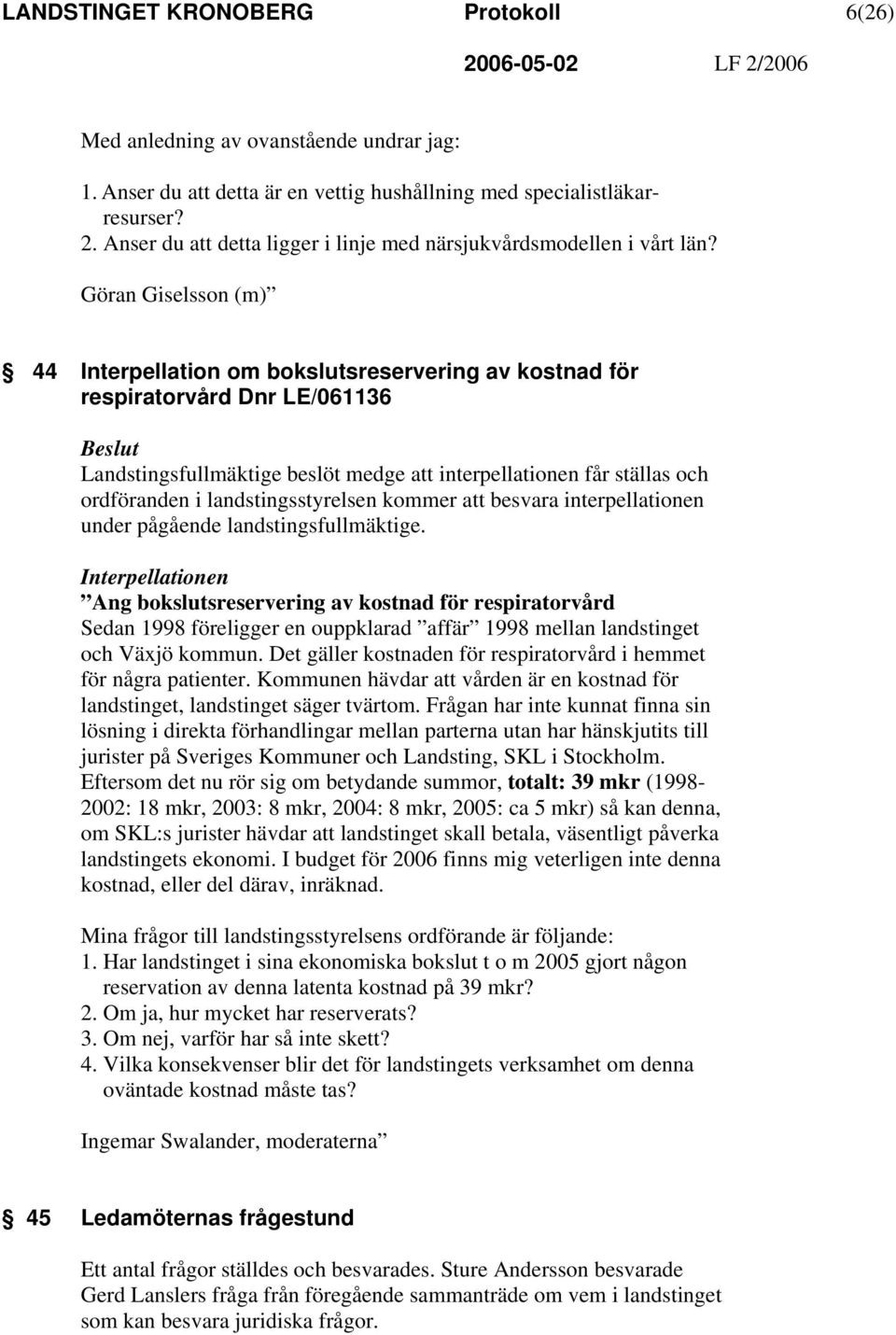 Göran Giselsson (m) 44 Interpellation om bokslutsreservering av kostnad för respiratorvård Dnr LE/061136 Landstingsfullmäktige beslöt medge att interpellationen får ställas och ordföranden i