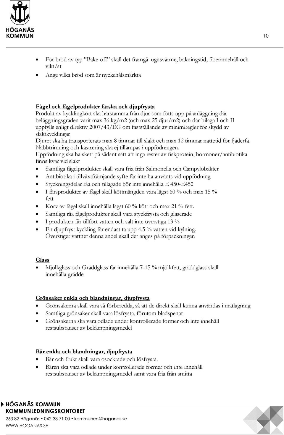 fastställande av minimiregler för skydd av slaktkycklingar Djuret ska ha transporterats max 8 timmar till slakt och max 12 timmar nattetid för fjäderfä.