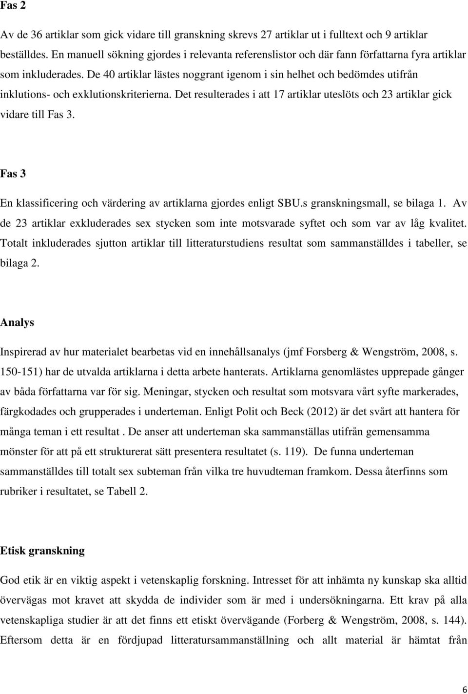 De 40 artiklar lästes noggrant igenom i sin helhet och bedömdes utifrån inklutions- och exklutionskriterierna. Det resulterades i att 17 artiklar uteslöts och 23 artiklar gick vidare till Fas 3.