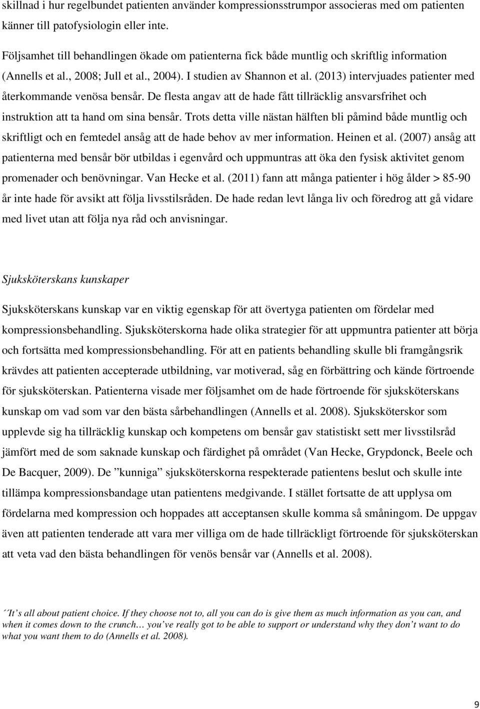 (2013) intervjuades patienter med återkommande venösa bensår. De flesta angav att de hade fått tillräcklig ansvarsfrihet och instruktion att ta hand om sina bensår.