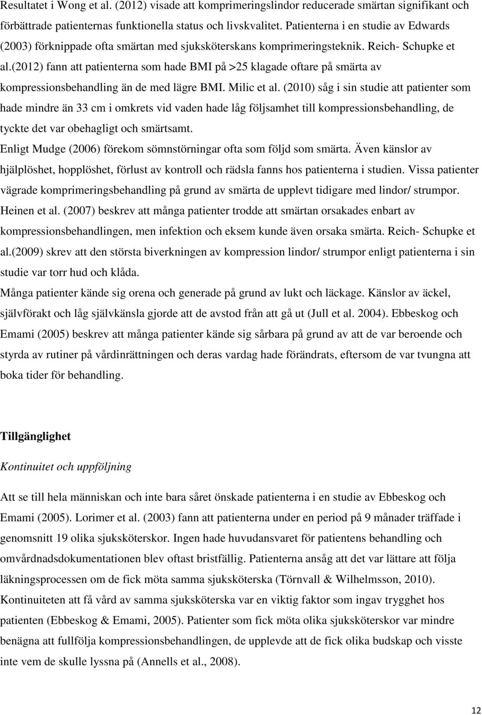 (2012) fann att patienterna som hade BMI på >25 klagade oftare på smärta av kompressionsbehandling än de med lägre BMI. Milic et al.