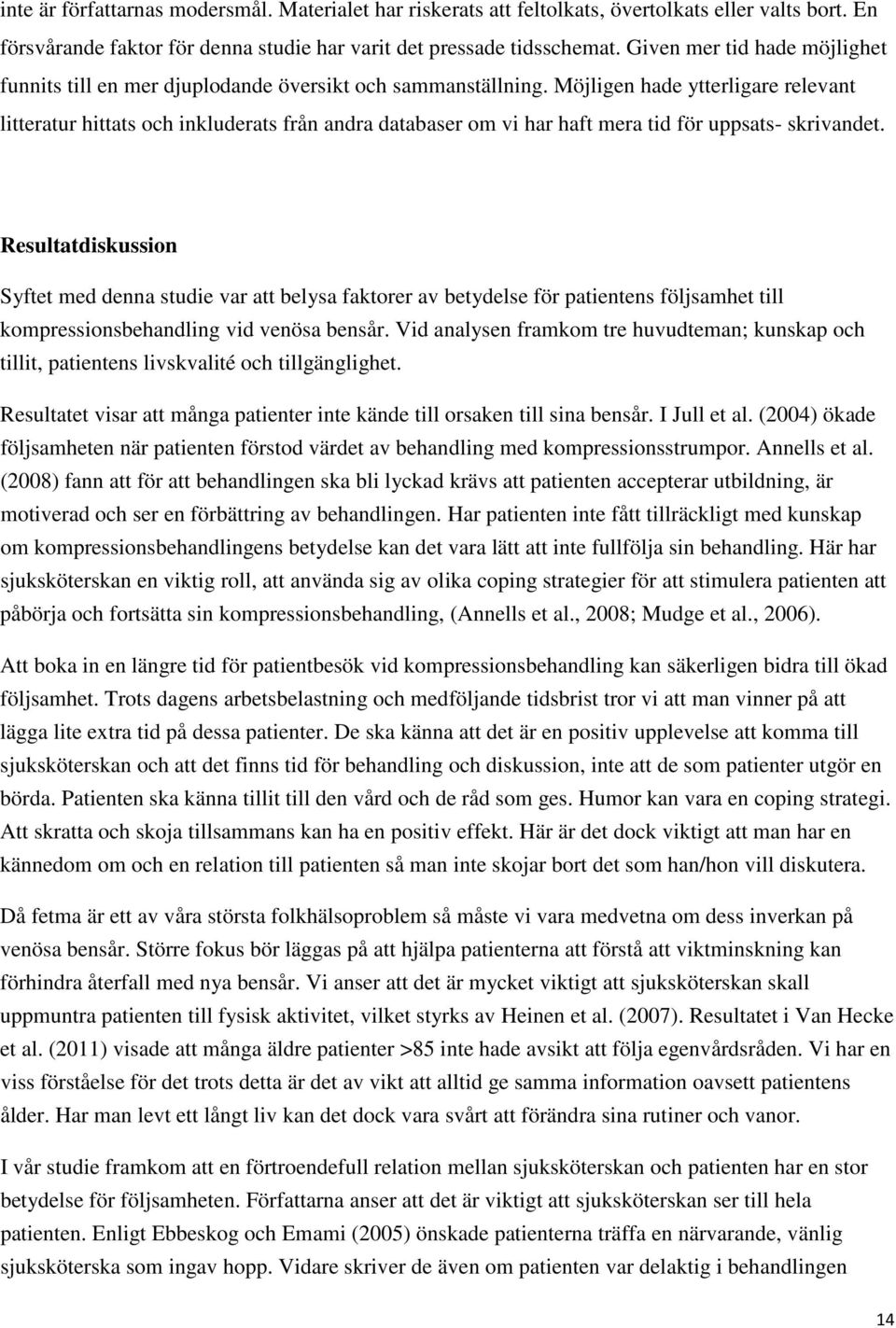 Möjligen hade ytterligare relevant litteratur hittats och inkluderats från andra databaser om vi har haft mera tid för uppsats- skrivandet.