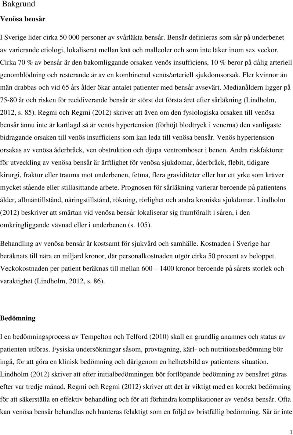 Cirka 70 % av bensår är den bakomliggande orsaken venös insufficiens, 10 % beror på dålig arteriell genomblödning och resterande är av en kombinerad venös/arteriell sjukdomsorsak.