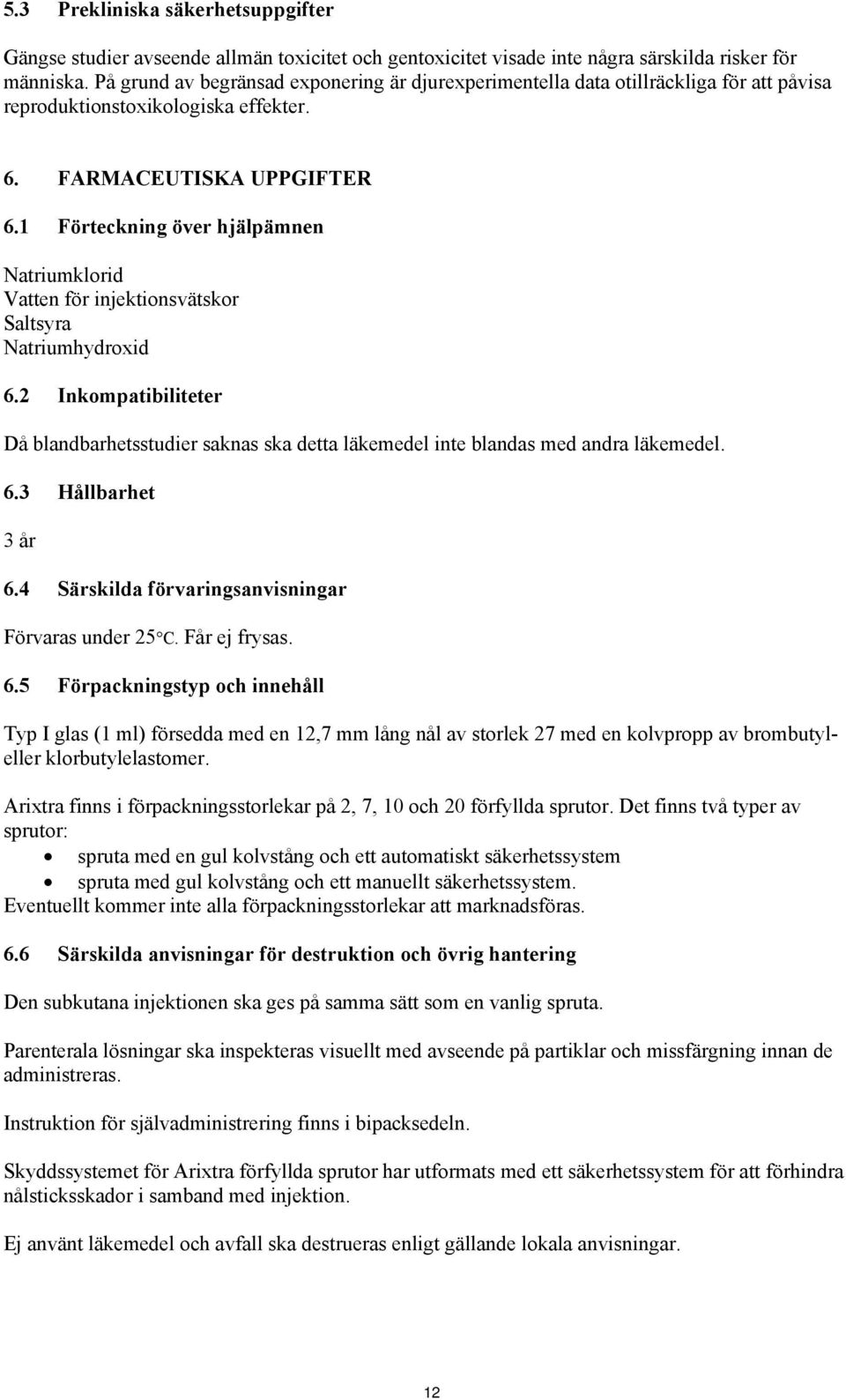 1 Förteckning över hjälpämnen Natriumklorid Vatten för injektionsvätskor Saltsyra Natriumhydroxid 6.