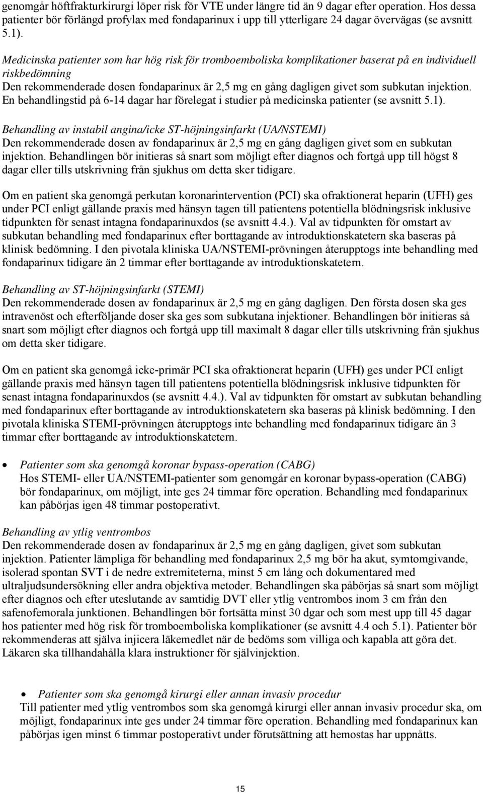 Medicinska patienter som har hög risk för tromboemboliska komplikationer baserat på en individuell riskbedömning Den rekommenderade dosen fondaparinux är 2,5 mg en gång dagligen givet som subkutan