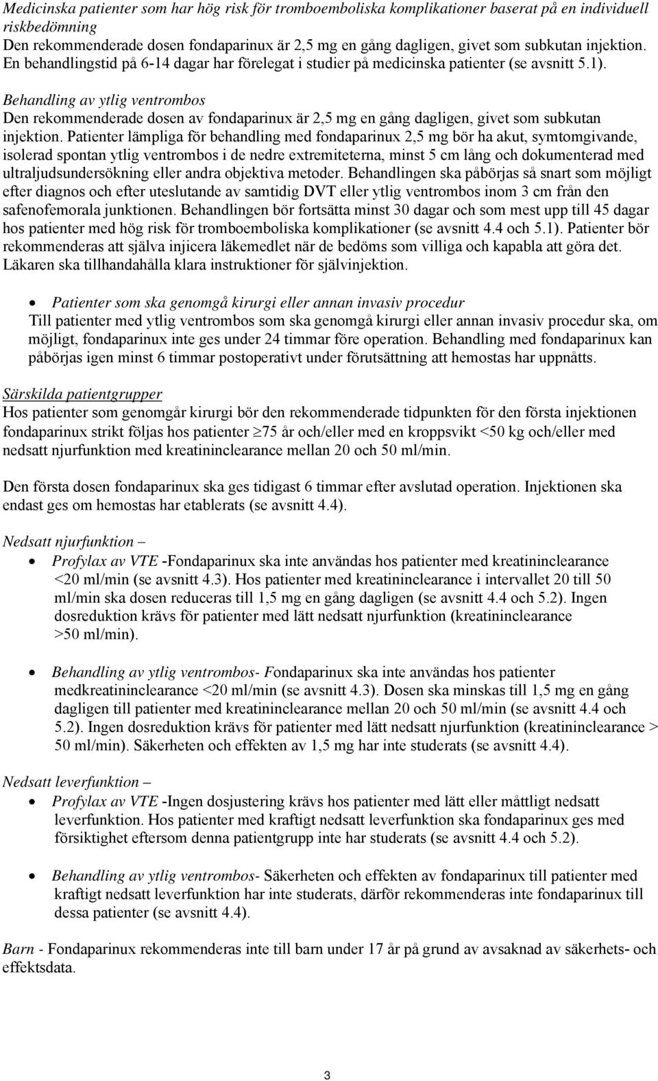 Behandling av ytlig ventrombos Den rekommenderade dosen av fondaparinux är 2,5 mg en gång dagligen, givet som subkutan injektion.