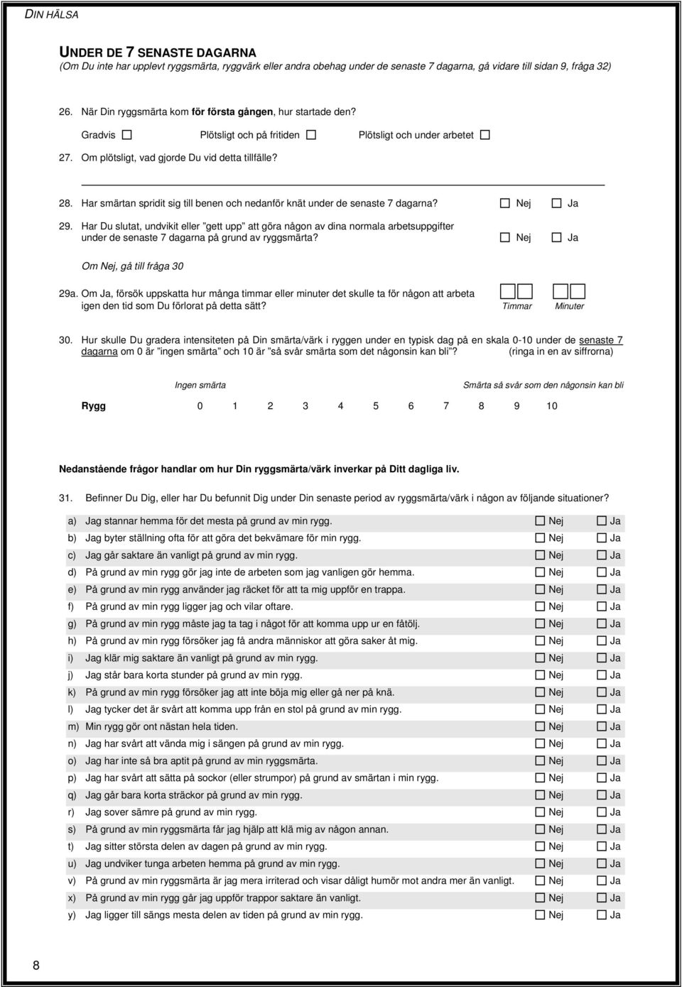 Har smärtan spridit sig till benen och nedanför knät under de senaste 7 dagarna? 29.