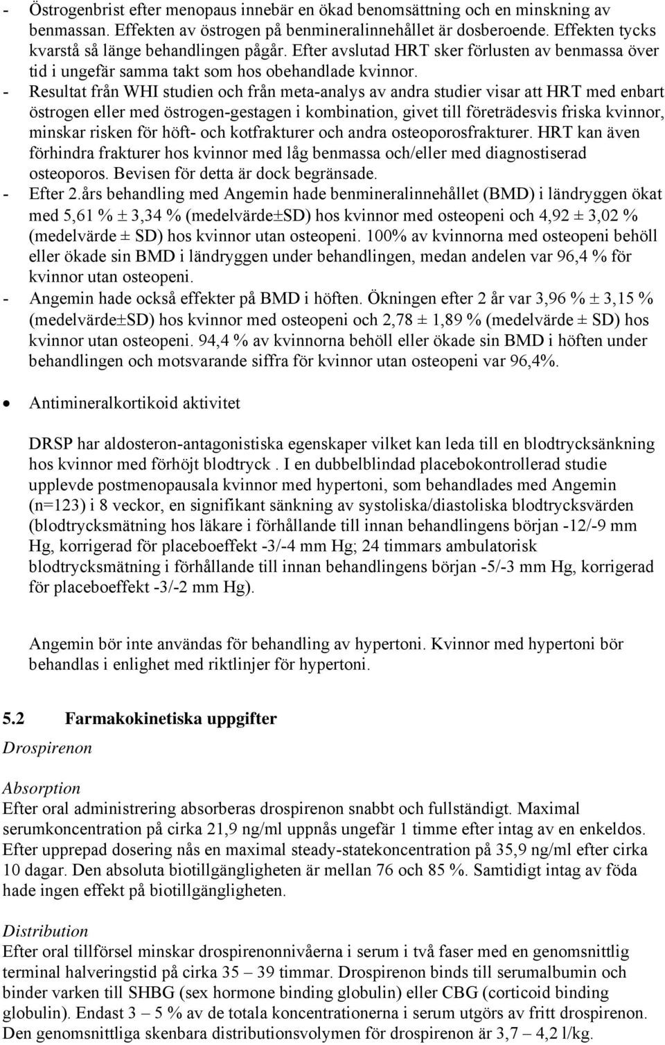 - Resultat från WHI studien och från meta-analys av andra studier visar att HRT med enbart östrogen eller med östrogen-gestagen i kombination, givet till företrädesvis friska kvinnor, minskar risken