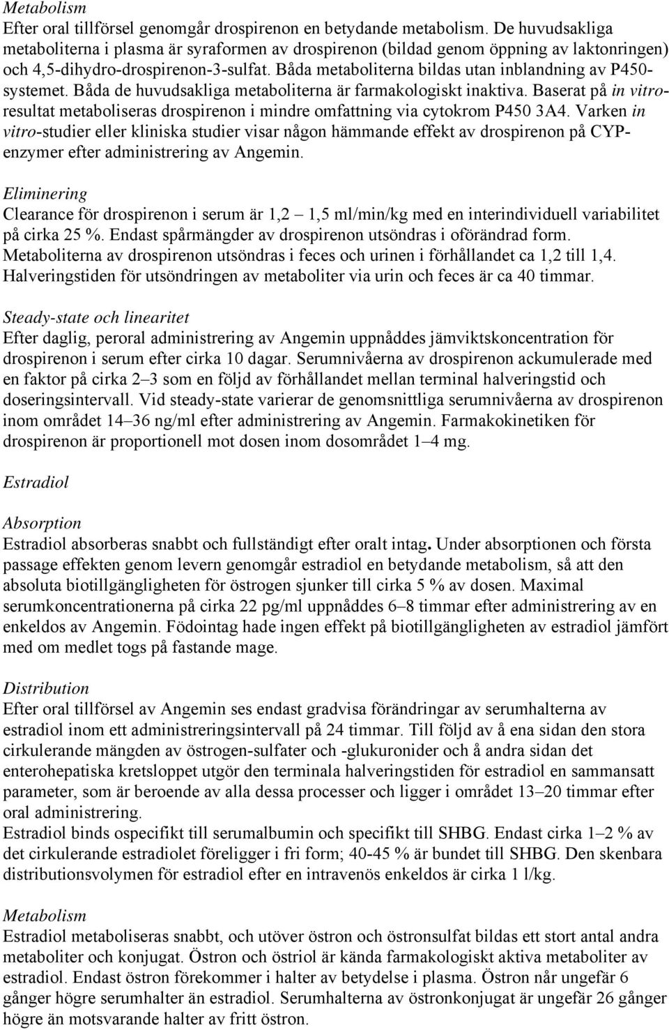 Båda metaboliterna bildas utan inblandning av P450- systemet. Båda de huvudsakliga metaboliterna är farmakologiskt inaktiva.