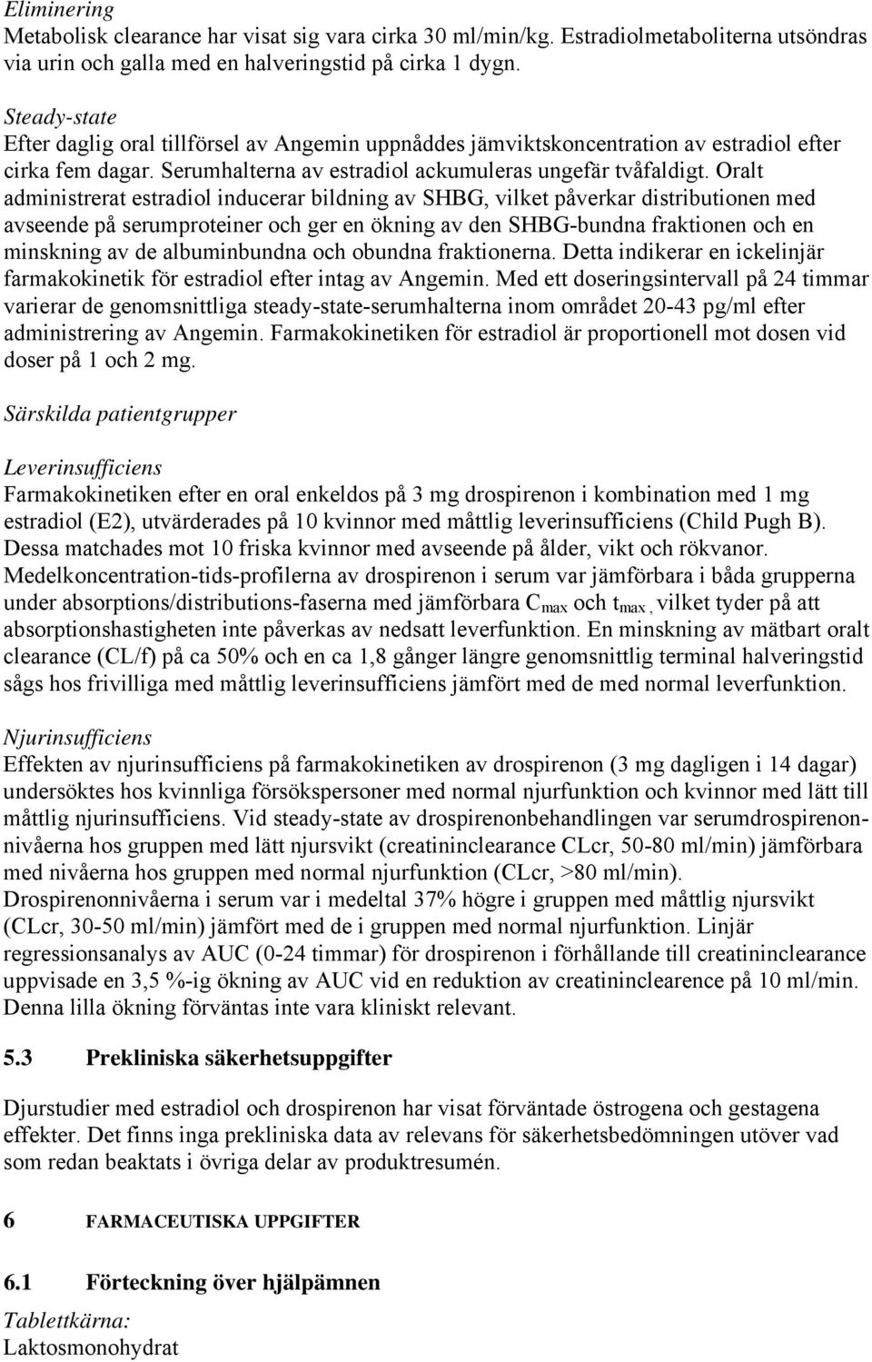 Oralt administrerat estradiol inducerar bildning av SHBG, vilket påverkar distributionen med avseende på serumproteiner och ger en ökning av den SHBG-bundna fraktionen och en minskning av de