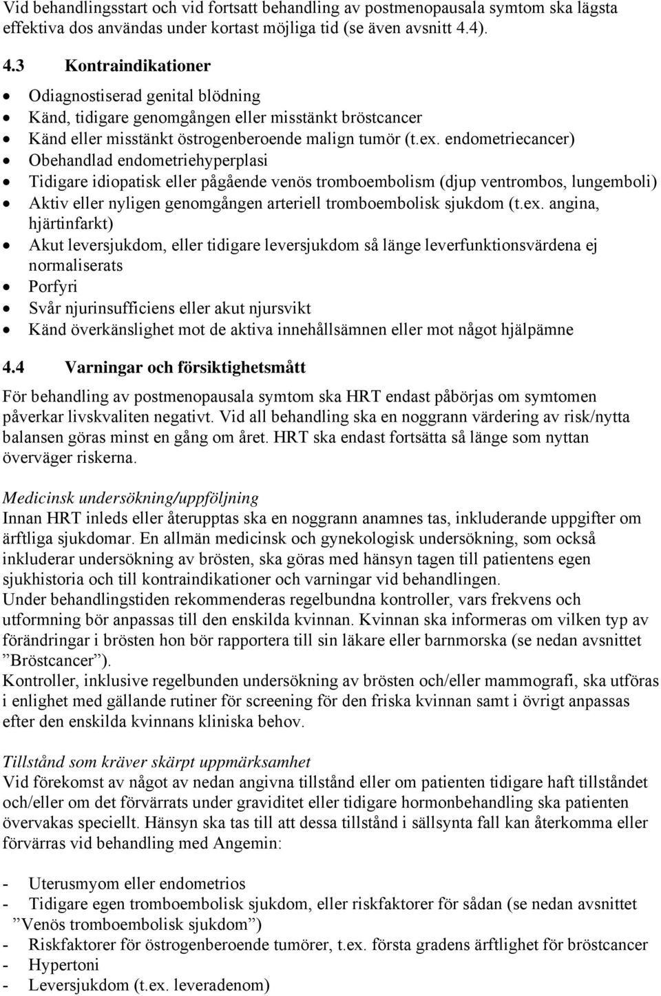 endometriecancer) Obehandlad endometriehyperplasi Tidigare idiopatisk eller pågående venös tromboembolism (djup ventrombos, lungemboli) Aktiv eller nyligen genomgången arteriell tromboembolisk