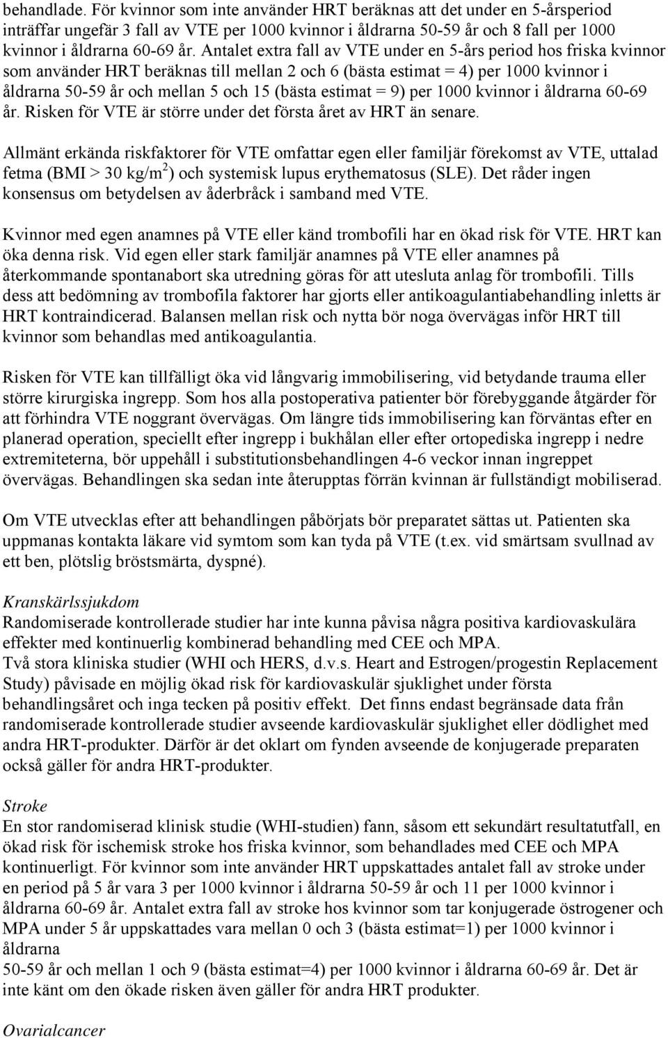 Antalet extra fall av VTE under en 5-års period hos friska kvinnor som använder HRT beräknas till mellan 2 och 6 (bästa estimat = 4) per 1000 kvinnor i åldrarna 50-59 år och mellan 5 och 15 (bästa