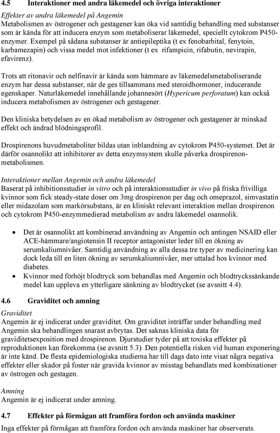 Exempel på sådana substanser är antiepileptika (t ex fenobarbital, fenytoin, karbamezapin) och vissa medel mot infektioner (t ex rifampicin, rifabutin, nevirapin, efavirenz).