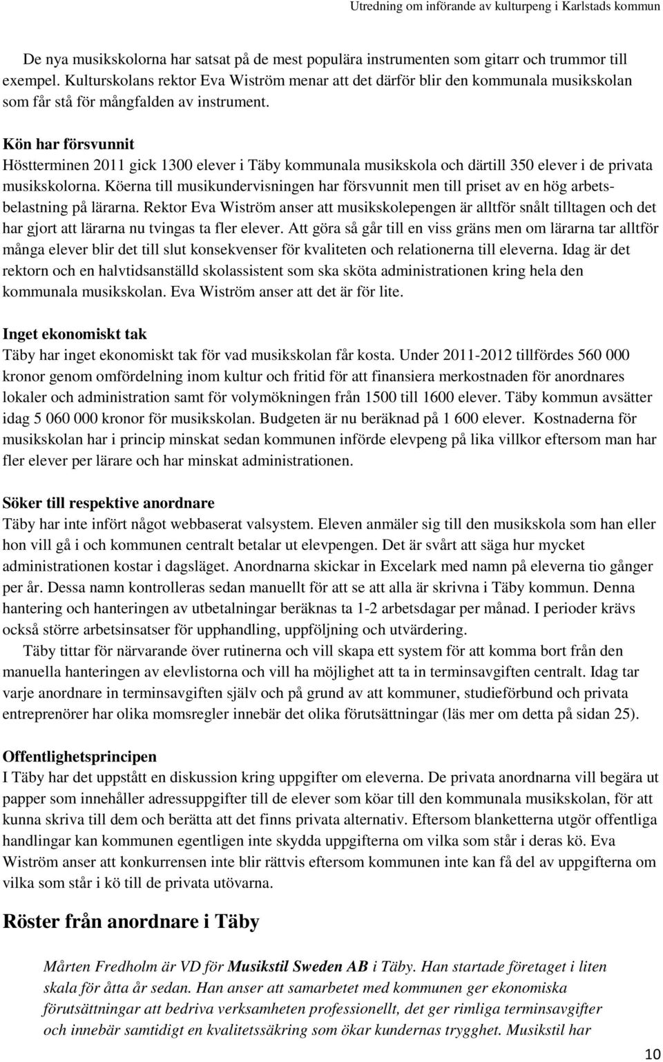 Kön har försvunnit Höstterminen 2011 gick 1300 elever i Täby kommunala musikskola och därtill 350 elever i de privata musikskolorna.