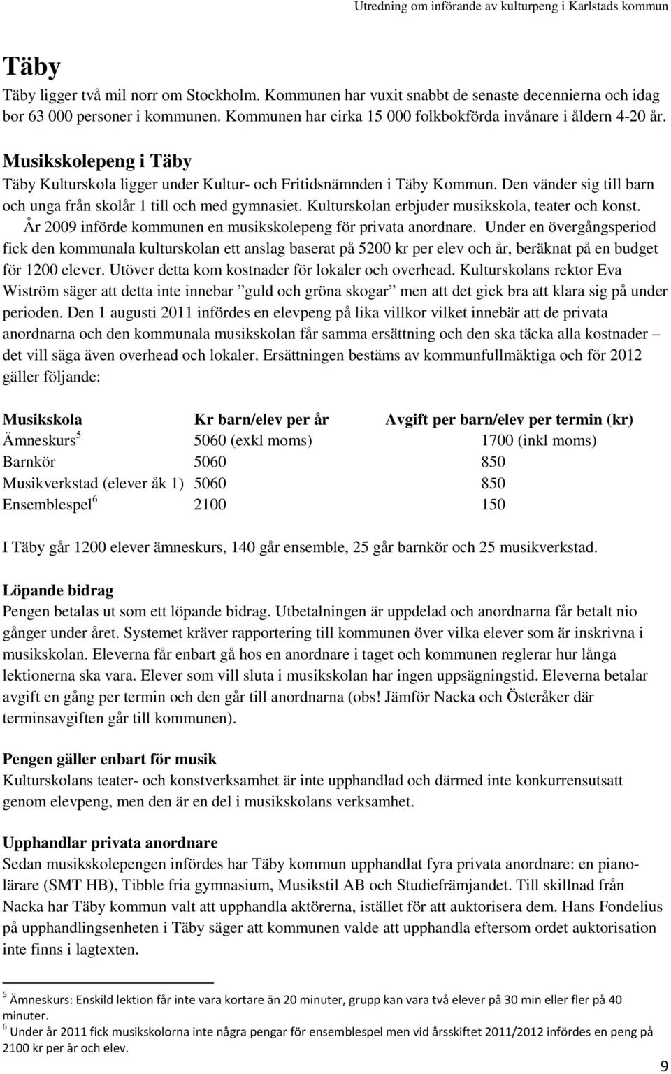 Kulturskolan erbjuder musikskola, teater och konst. År 2009 införde kommunen en musikskolepeng för privata anordnare.