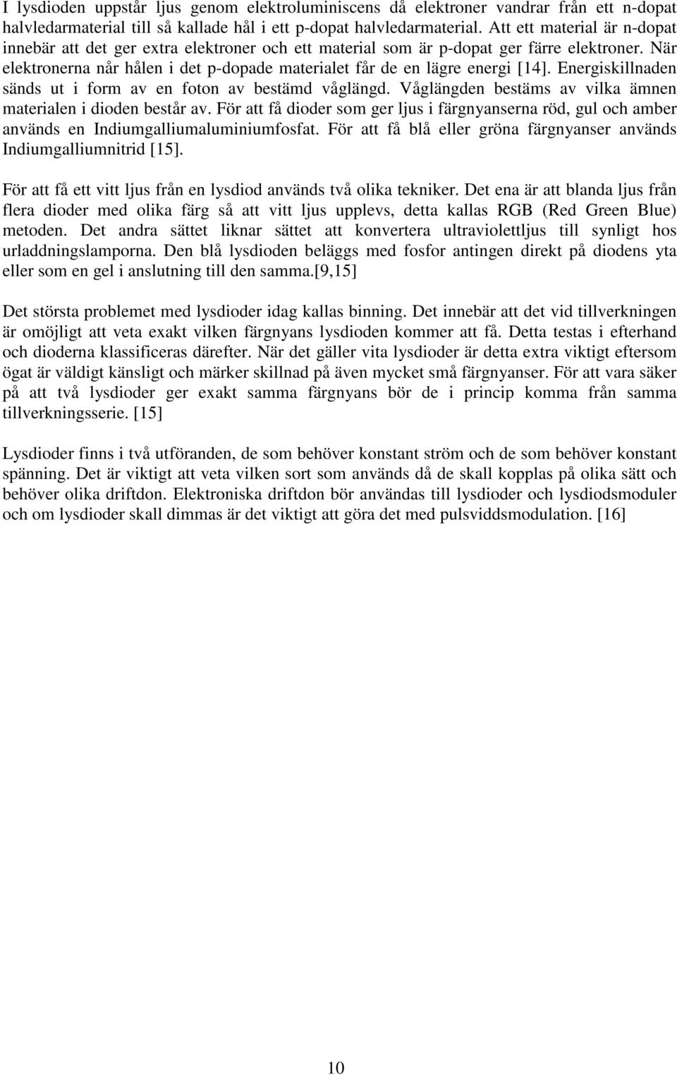 Energiskillnaden sänds ut i form av en foton av bestämd våglängd. Våglängden bestäms av vilka ämnen materialen i dioden består av.