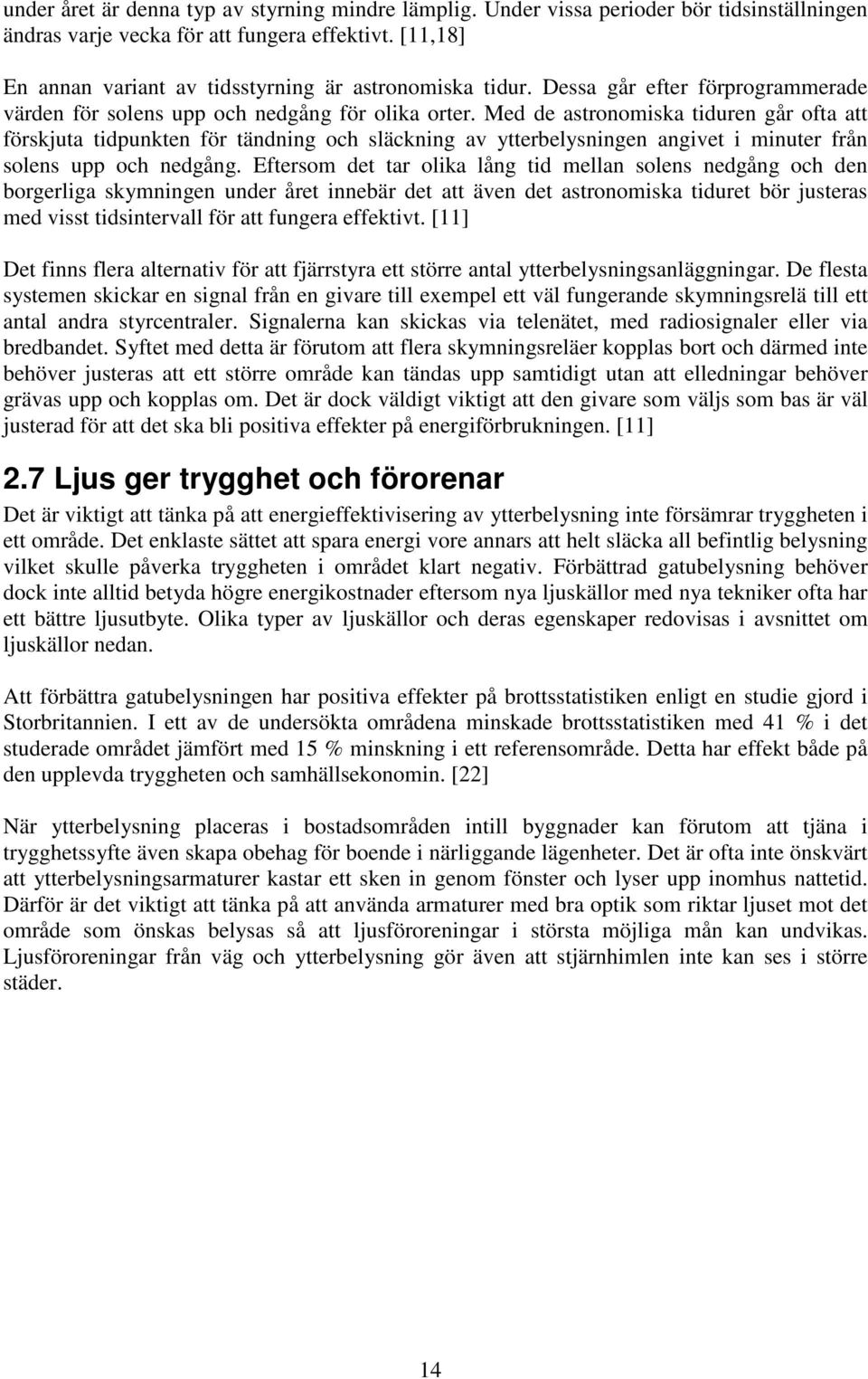 Med de astronomiska tiduren går ofta att förskjuta tidpunkten för tändning och släckning av ytterbelysningen angivet i minuter från solens upp och nedgång.