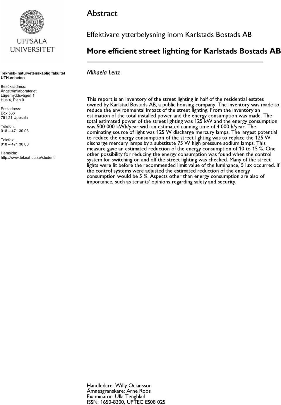 se/student Mikaela Lenz This report is an inventory of the street lighting in half of the residential estates owned by Karlstad Bostads AB, a public housing company.