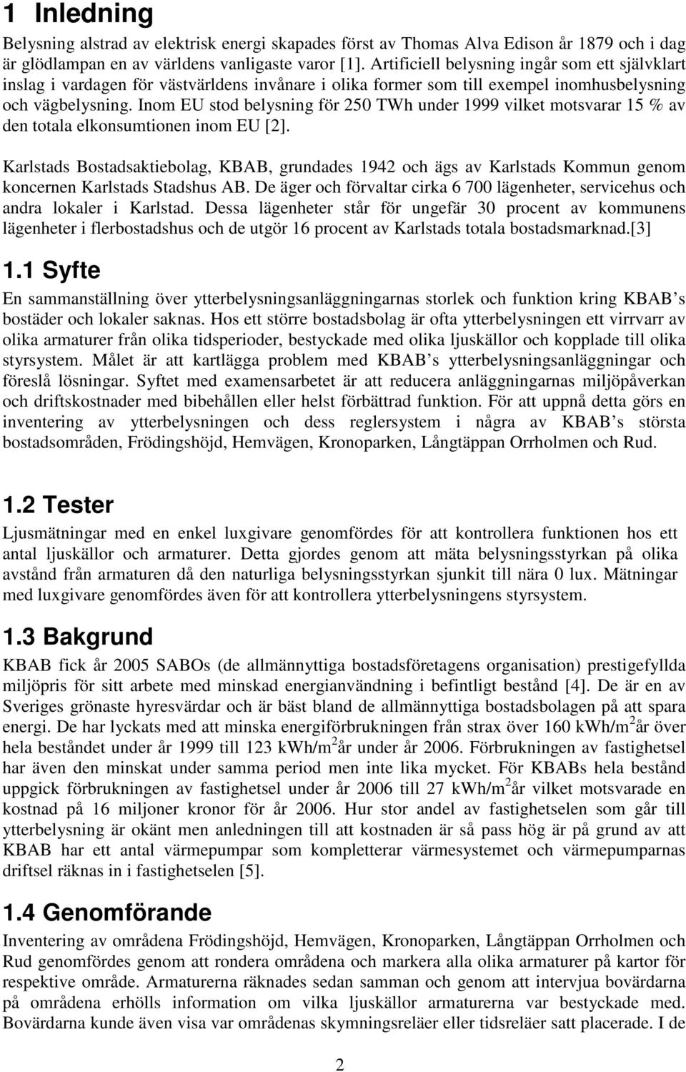 Inom EU stod belysning för 250 TWh under 1999 vilket motsvarar 15 % av den totala elkonsumtionen inom EU [2].