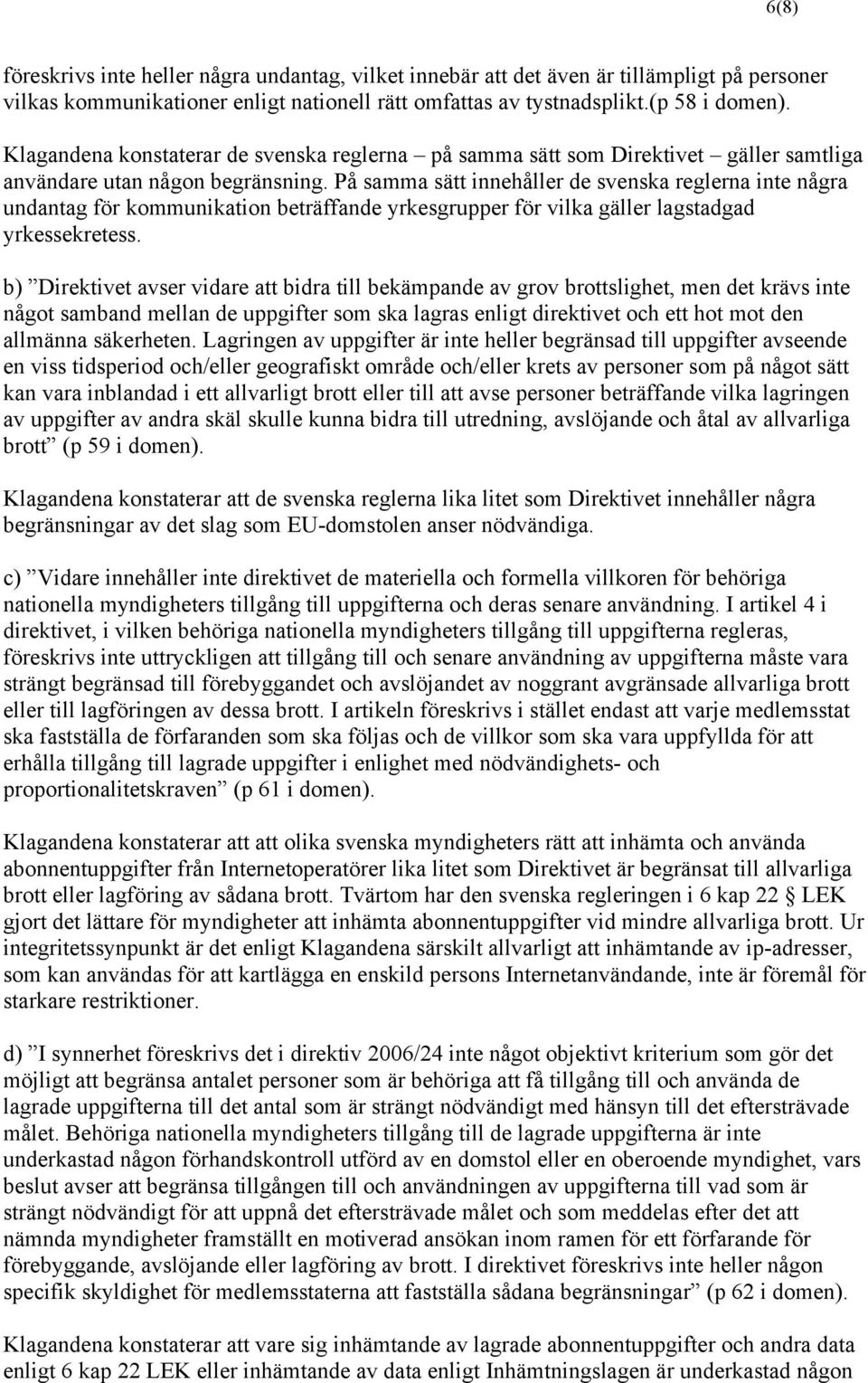 På samma sätt innehåller de svenska reglerna inte några undantag för kommunikation beträffande yrkesgrupper för vilka gäller lagstadgad yrkessekretess.