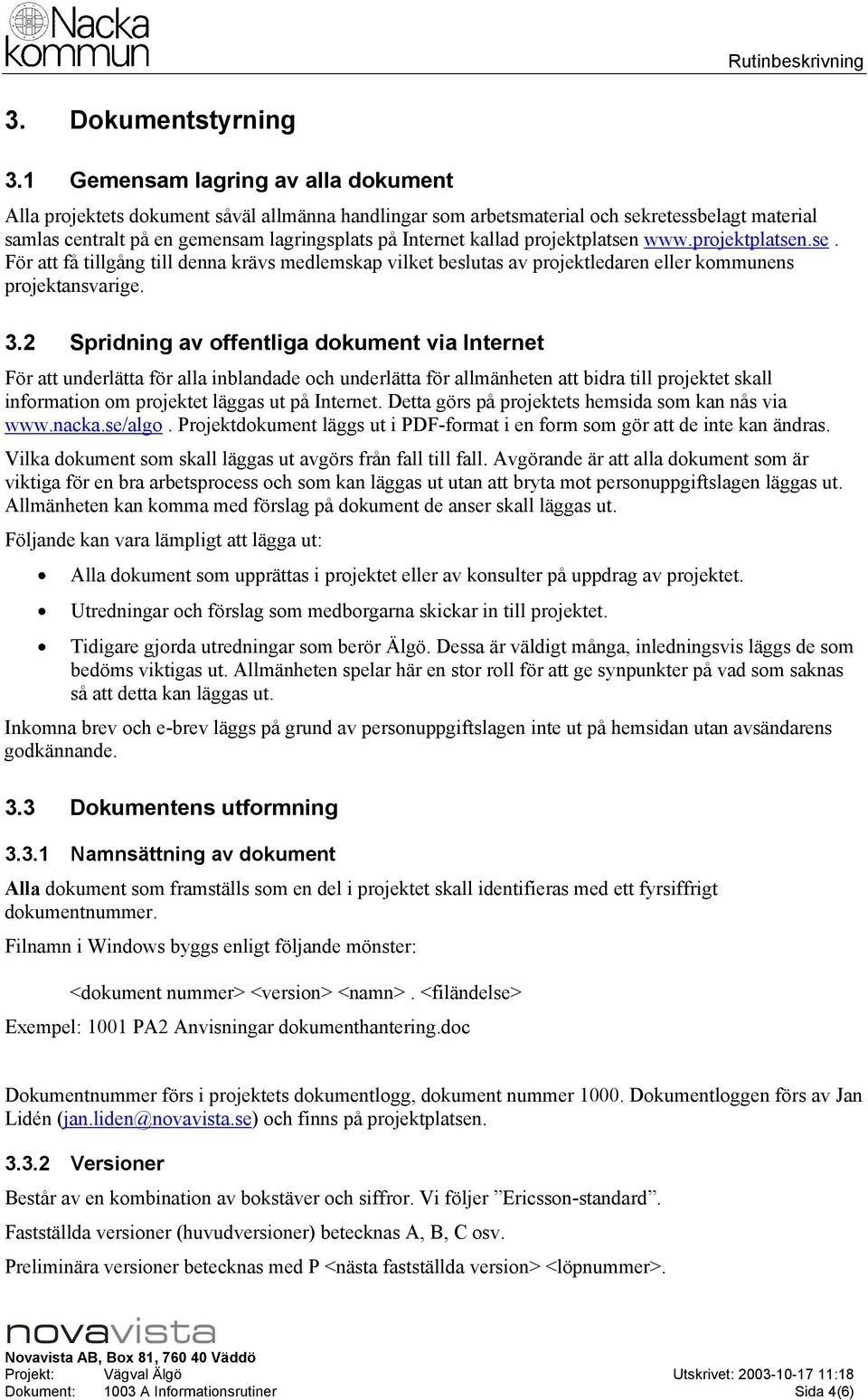 projektplatsen www.projektplatsen.se. För att få tillgång till denna krävs medlemskap vilket beslutas av projektledaren eller kommunens projektansvarige. 3.