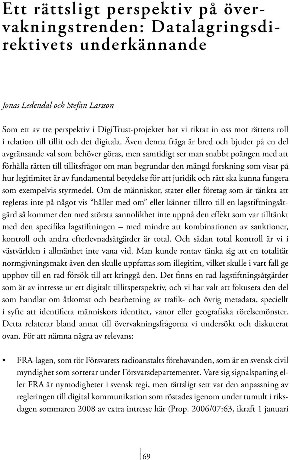 Även denna fråga är bred och bjuder på en del avgränsande val som behöver göras, men samtidigt ser man snabbt poängen med att förhålla rätten till tillitsfrågor om man begrundar den mängd forskning