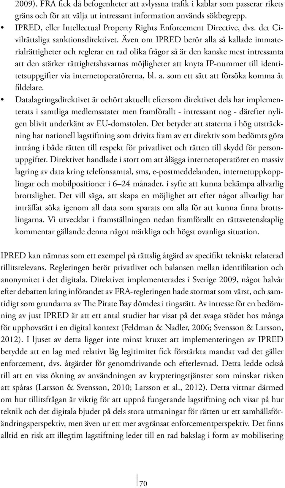 Även om IPRED berör alla så kallade immaterialrättigheter och reglerar en rad olika frågor så är den kanske mest intressanta att den stärker rättighetshavarnas möjligheter att knyta IP-nummer till