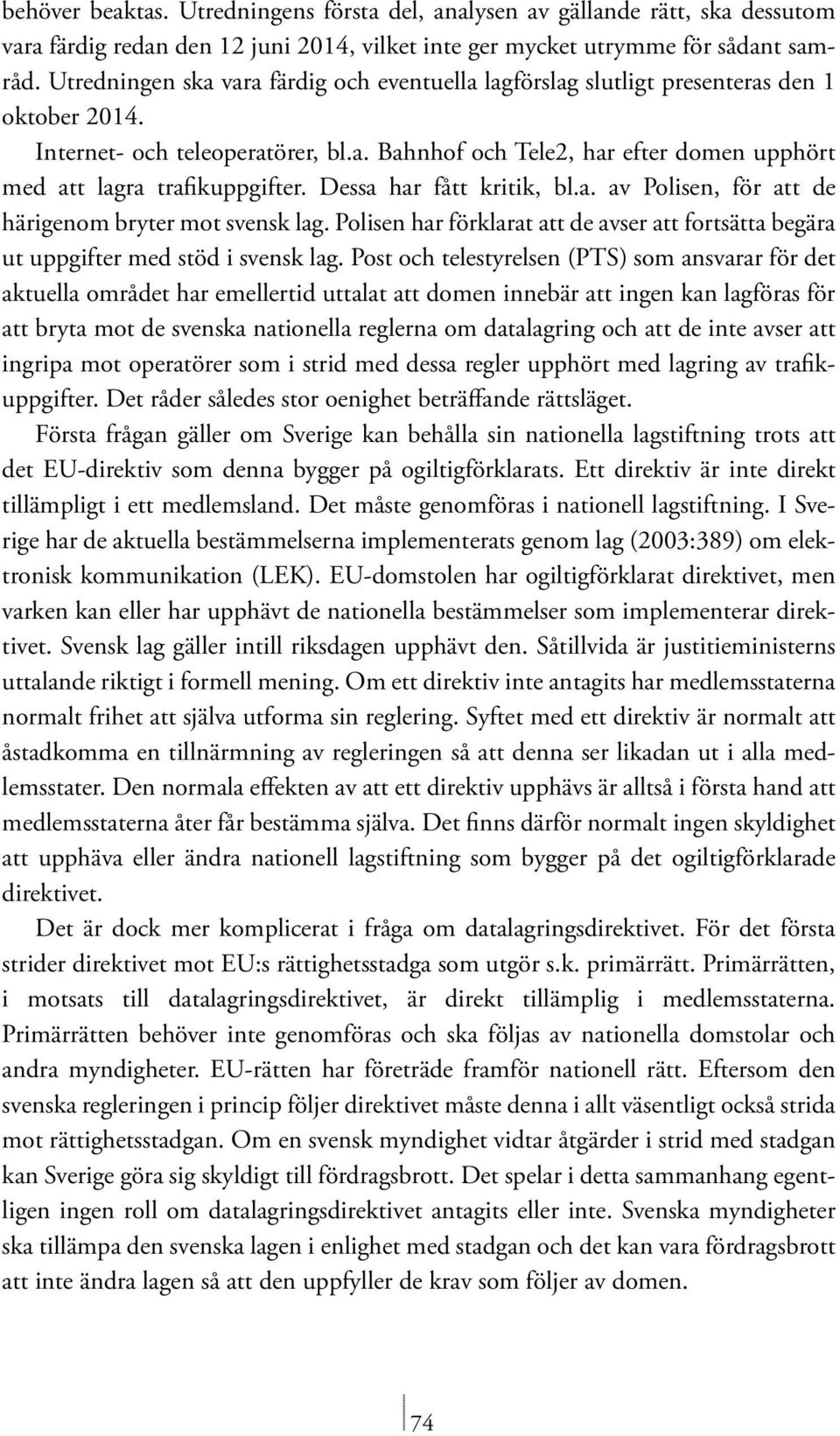 Dessa har fått kritik, bl.a. av Polisen, för att de härigenom bryter mot svensk lag. Polisen har förklarat att de avser att fortsätta begära ut uppgifter med stöd i svensk lag.