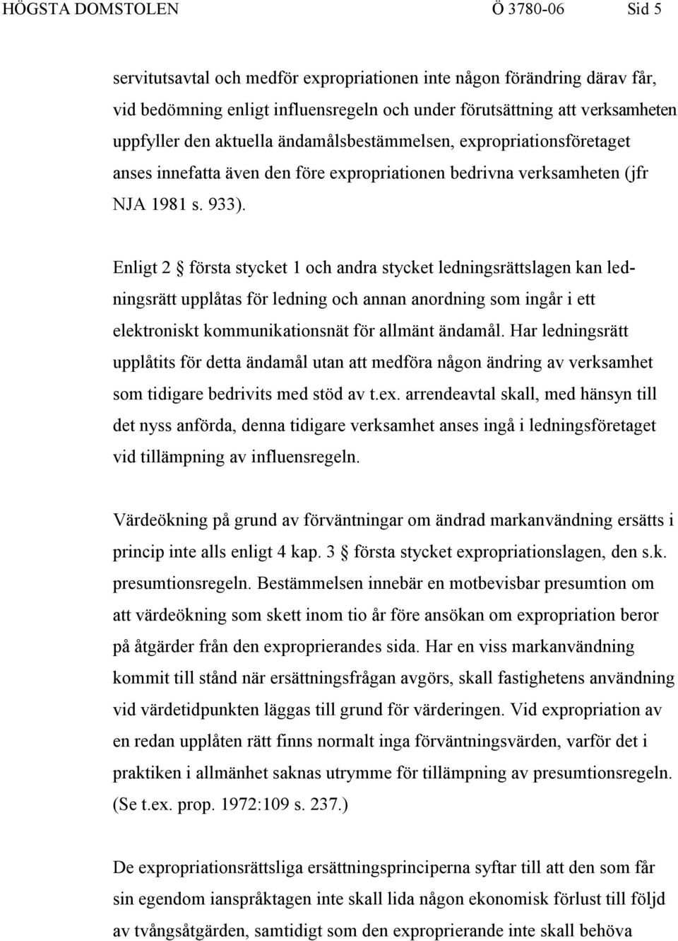 Enligt 2 första stycket 1 och andra stycket ledningsrättslagen kan ledningsrätt upplåtas för ledning och annan anordning som ingår i ett elektroniskt kommunikationsnät för allmänt ändamål.