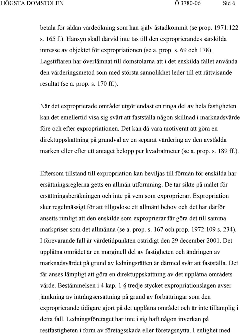 Lagstiftaren har överlämnat till domstolarna att i det enskilda fallet använda den värderingsmetod som med största sannolikhet leder till ett rättvisande resultat (se a. prop. s. 170 ff.).