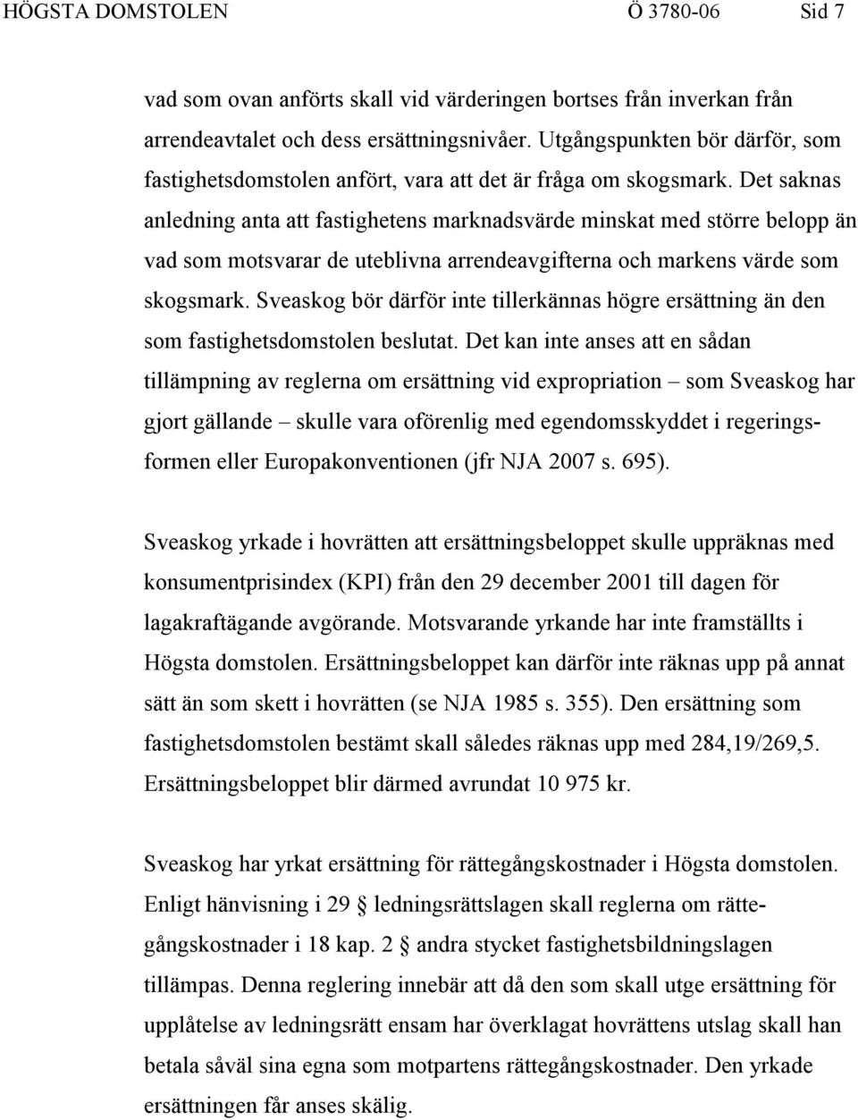 Det saknas anledning anta att fastighetens marknadsvärde minskat med större belopp än vad som motsvarar de uteblivna arrendeavgifterna och markens värde som skogsmark.