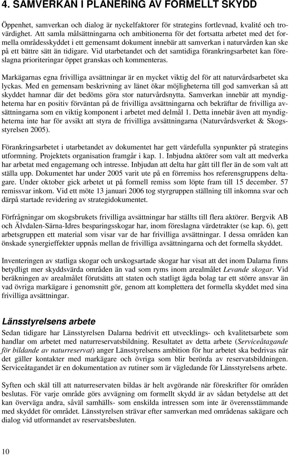 tidigare. Vid utarbetandet och det samtidiga förankringsarbetet kan föreslagna prioriteringar öppet granskas och kommenteras.