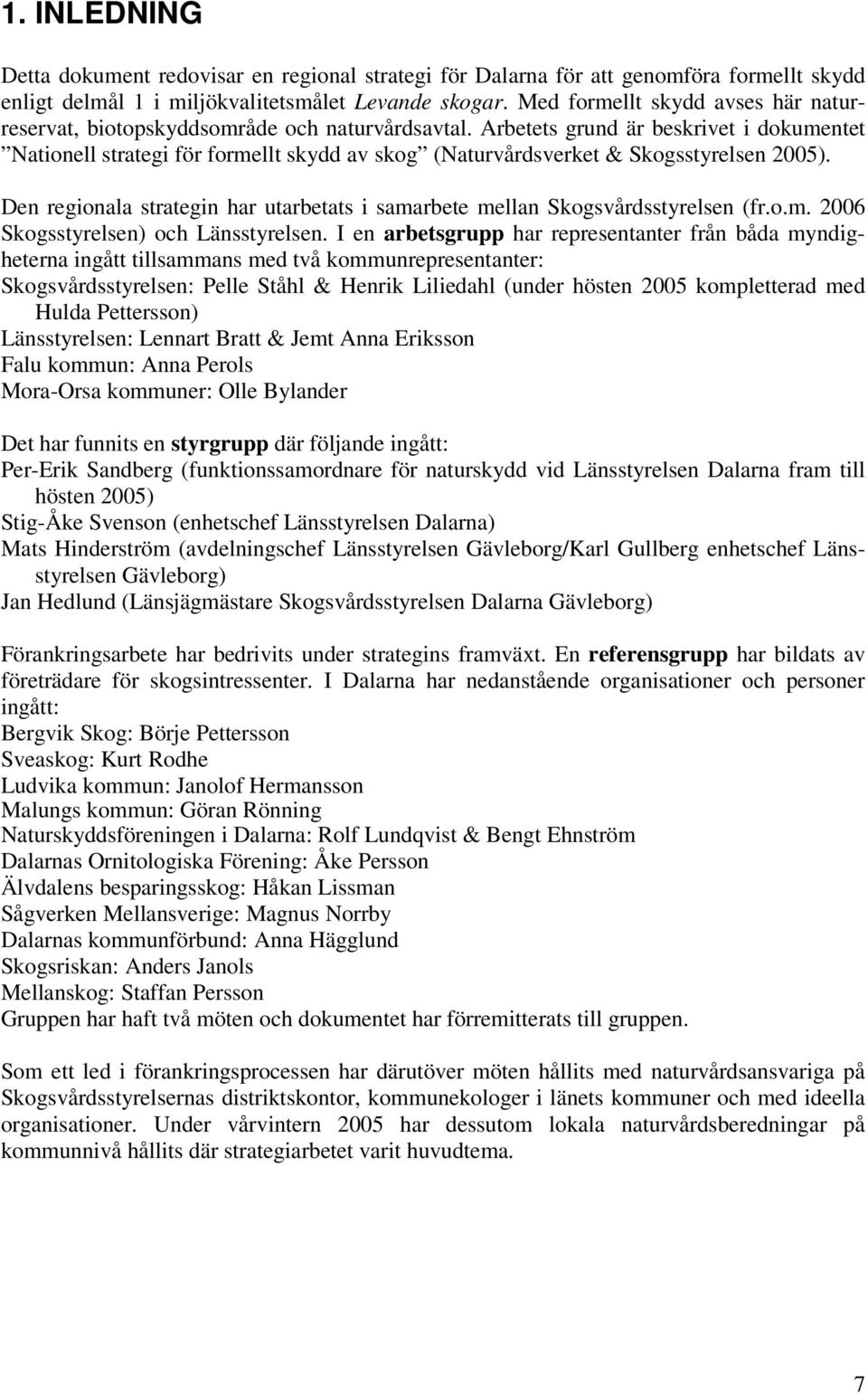 Arbetets grund är beskrivet i dokumentet Nationell strategi för formellt skydd av skog (Naturvårdsverket & Skogsstyrelsen 2005).