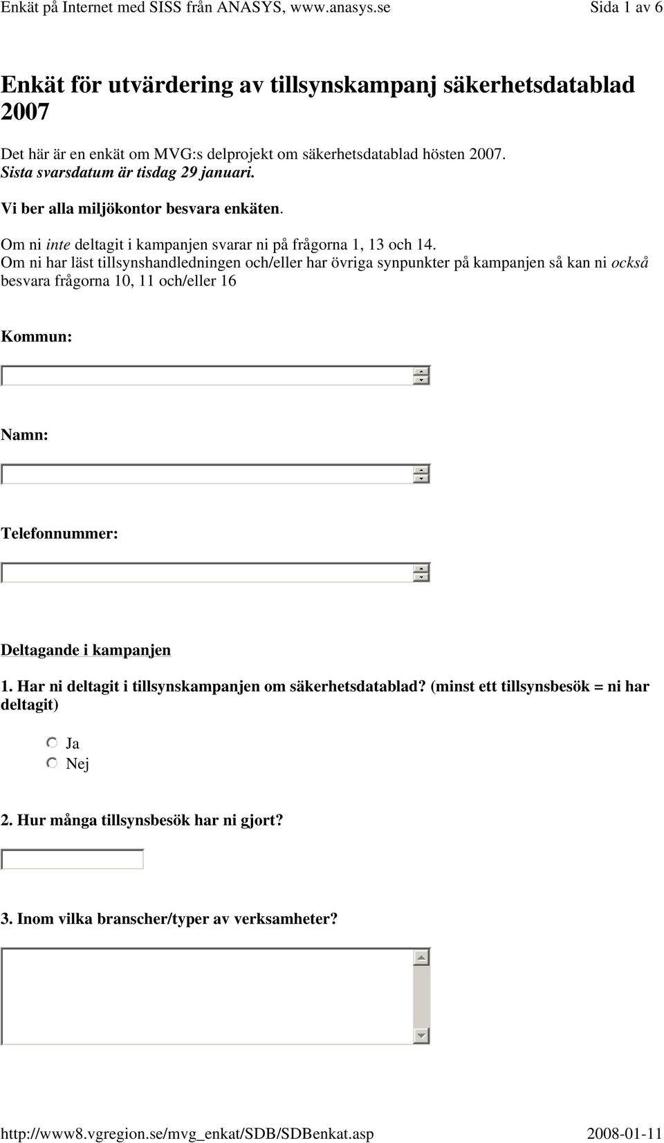 Om ni har läst tillsynshandledningen och/eller har övriga synpunkter på kampanjen så kan ni också besvara frågorna 10, 11 och/eller 16 Kommun: Namn: Telefonnummer: