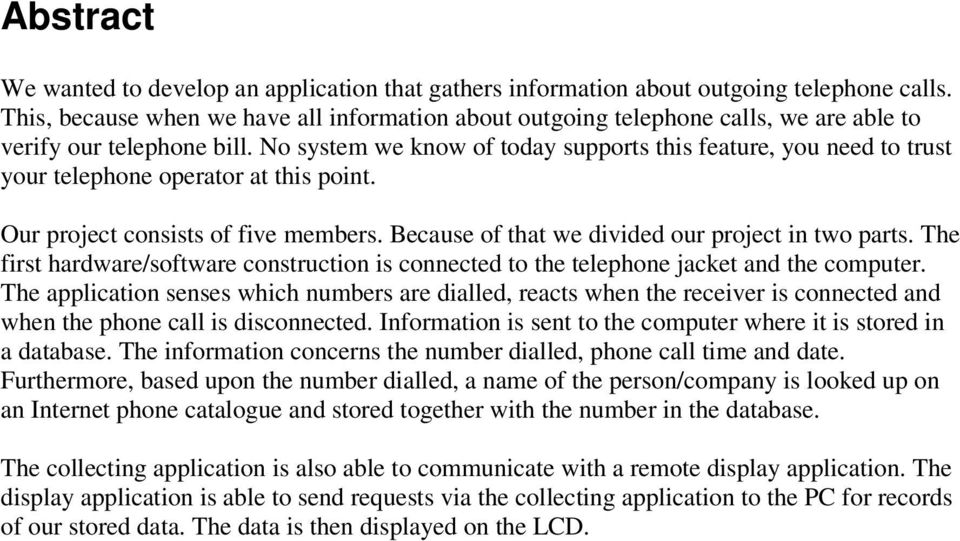 No system we know of today supports this feature, you need to trust your telephone operator at this point. Our project consists of five members. Because of that we divided our project in two parts.