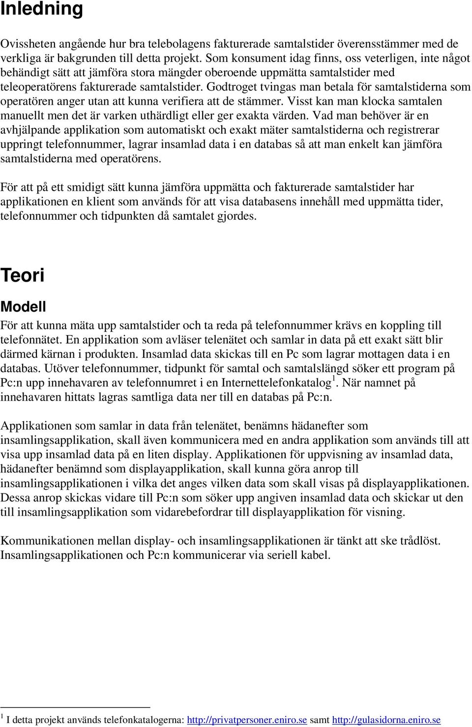 Godtroget tvingas man betala för samtalstiderna som operatören anger utan att kunna verifiera att de stämmer.